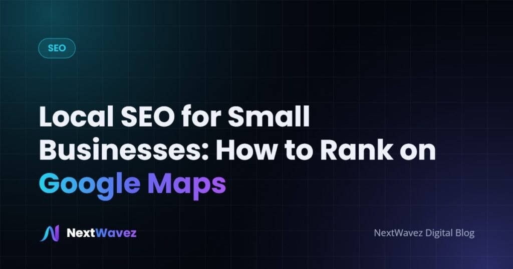 Local SEO for Small Businesses: How to Rank on Google Maps