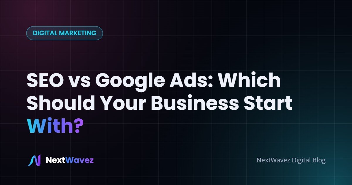 SEO vs Google Ads: Which Should Your Business Start With?